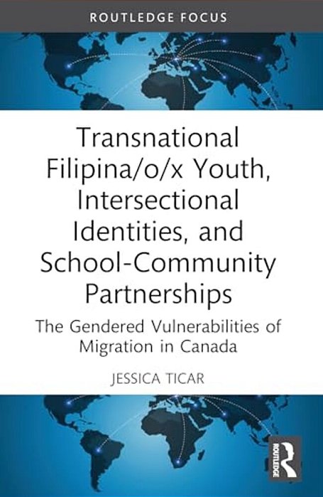 Transnational Filipina/O/x Youth, Intersectional Identities, And School-Community Partnerships: The Gendered Vulnerabilities Of Migration In Canada-..