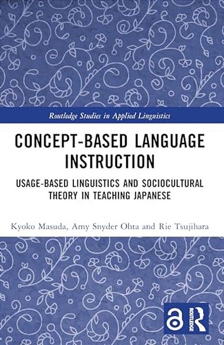 Concept-Based Language Instruction: Usage-Based Linguistics And Sociocultural Theory In Teaching Japanese-..