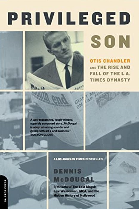 Privileged Son: Otis Chandler And The Rise And Fall Of The L. A. Times Dynasty-..