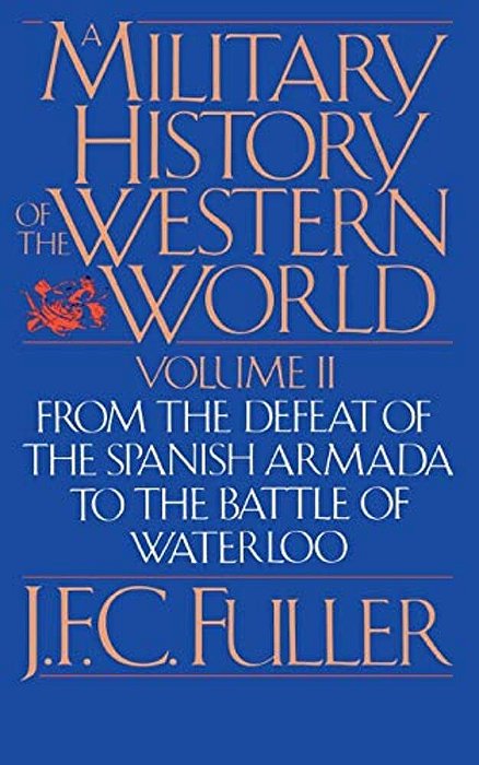 A Military History Of The Western World, Vol. II: From The Defeat Of The Spanish Armada To The Battle Of Waterloo-..