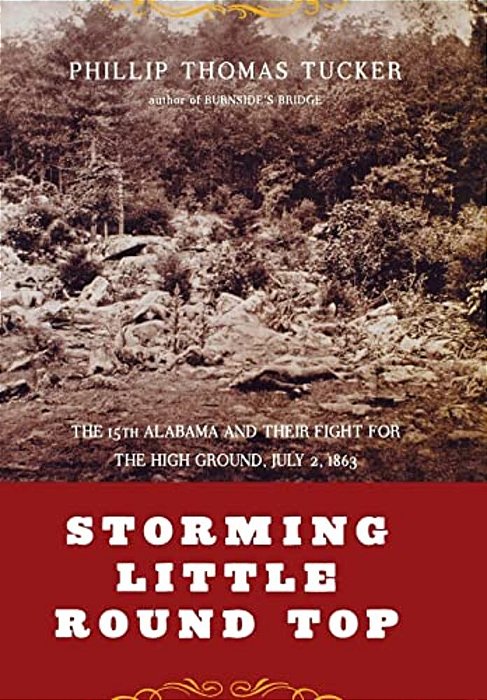 Storming Little Round Top: The 15Th Alabama And Their Fight For The High Ground, July 2, 1863-..