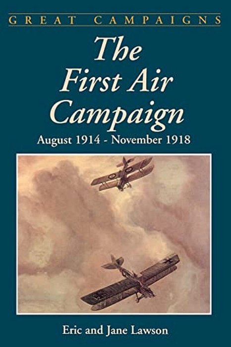 The First Air Campaign: August 1914- November 1918-..