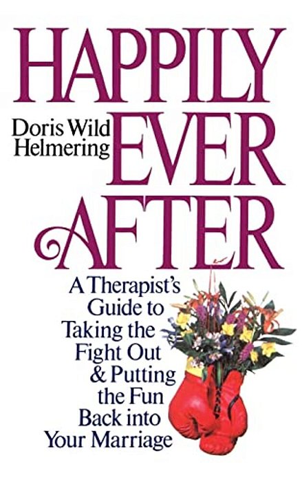 Happily Ever After: A Therapist Guide To Taking The Fight Out And Putting The Fun Back Into Your Marriage-..