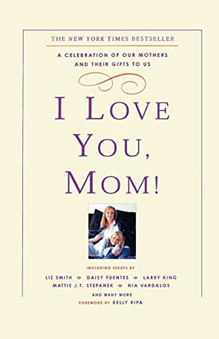 I Love You, Mom!: A Celebration Of Our Mothers And Their Gifts To US-..