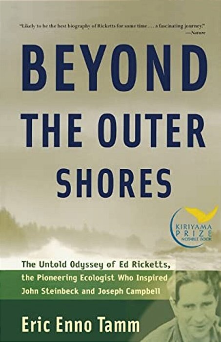 Beyond The Outer Shores: The Untold Odyssey Of Ed Ricketts, The Pioneering Ecologist Who Inspired John Steinbeck And Joseph Campbell-..