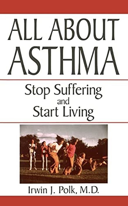 All About Asthma: Stop Suffering And Start Living-..