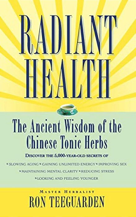Radiant Health: The Ancient Wisdom Of The Chinese Tonic Herbs-..