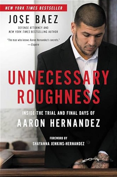 Unnecessary Roughness: Inside The Trial And Final Days Of Aaron Hernandez-..