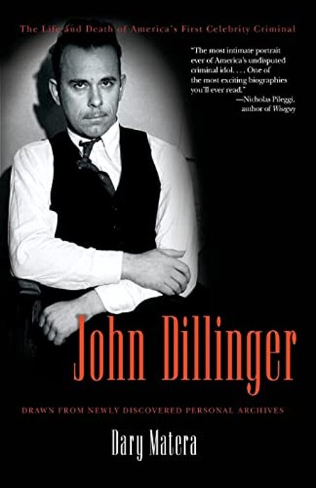 John Dillinger: The Life And Death Of America's First Celebrity Criminal-..