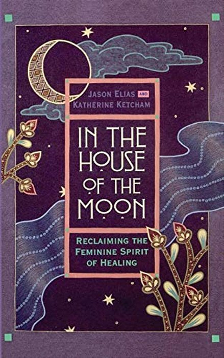 In The House Of The Moon: Reclaiming The Feminine Spirit Healing-..