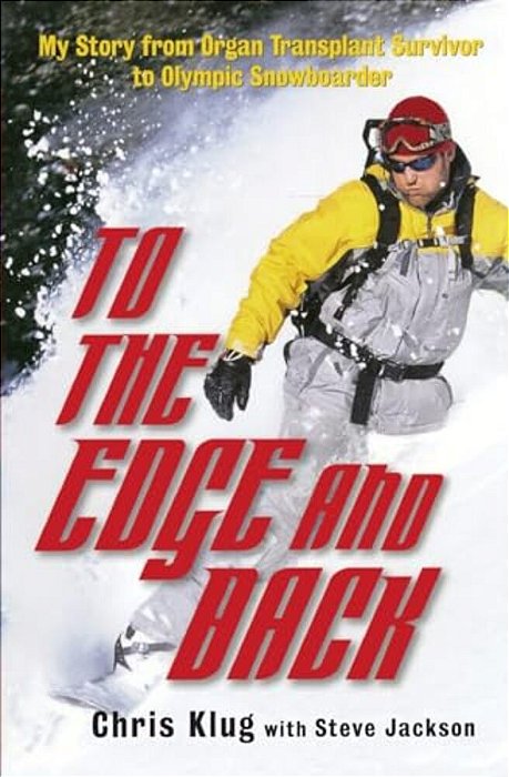 To The Edge And Back: My Story From Organ Transplant Survivor To Olympic Snowboarder-..