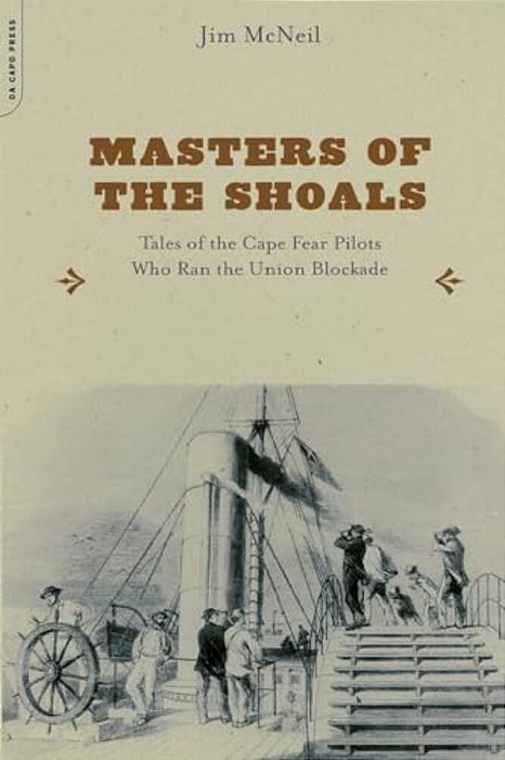 Masters Of The Shoals: Tales Of The Cape Fear Pilots Who Ran The Union Blockade-..