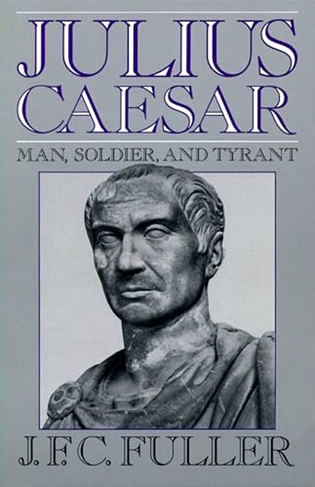 Julius Caesar: Man, Soldier, And Tyrant-..