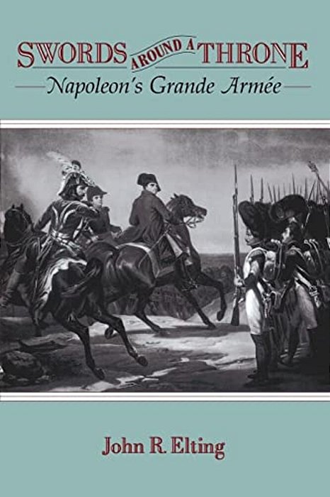 Swords Around A Throne: Napoleon's Grande Armée-..
