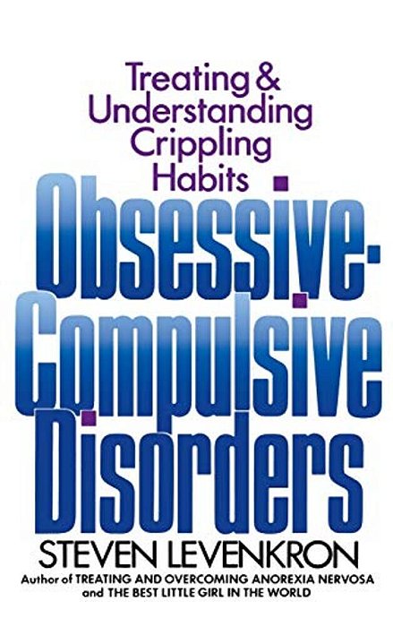 Obsessive Compulsive Disorders: Treating And Understanding Crippling Habits-..