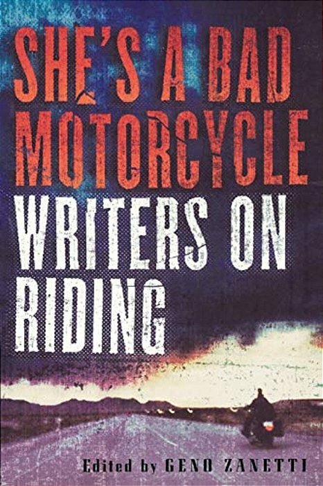 She's A Bad Motorcycle: Writers On Riding-..