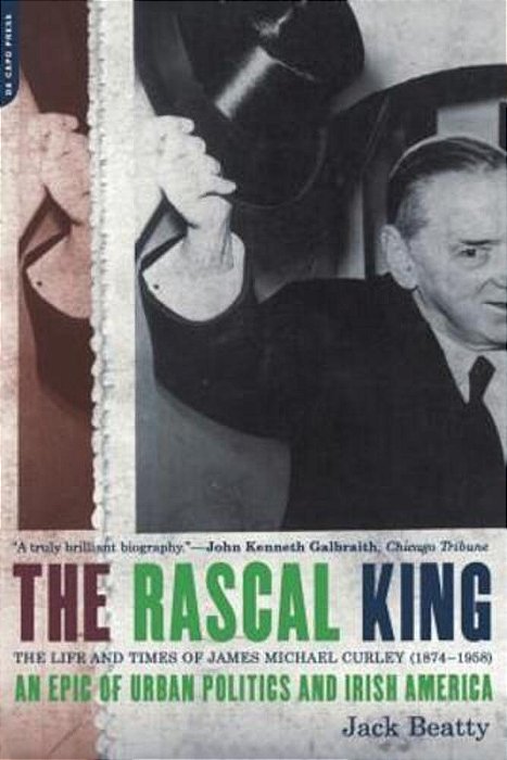 The Rascal King: The Life And Times Of James Michael Curley (1874-1958)-..