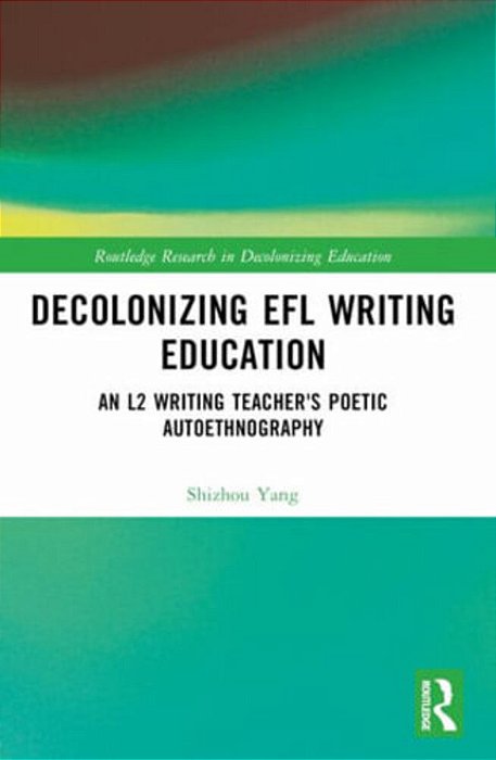 Decolonizing Efl Writing Education: An L2 Writing Teacher's Poetic Autoethnography-..