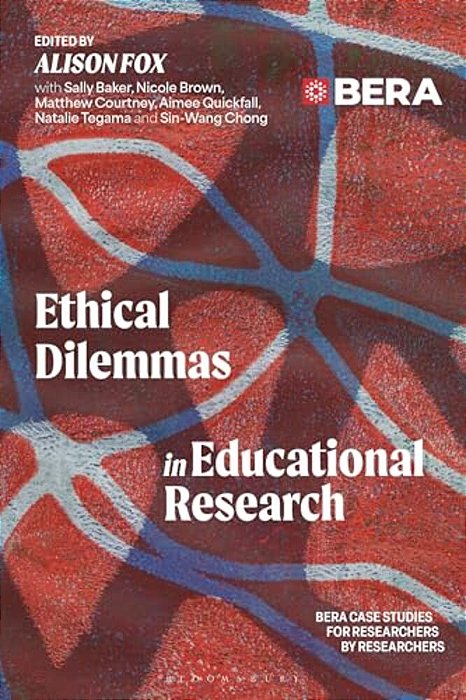 Ethical Dilemmas In Educational Research: Bera Case Studies For Researchers By Researchers-..
