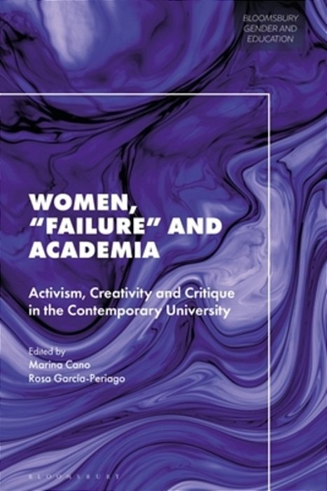 Women, 'Failure' And Academia: Activism, Creativity And Critique In The Contemporary University-..
