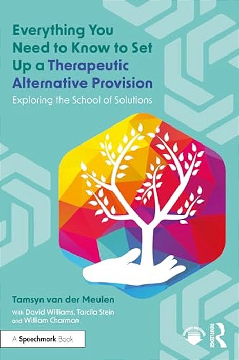 Everything You Need To Know To Set Up A Therapeutic Alternative Provision: Exploring The School Of Solutions-..