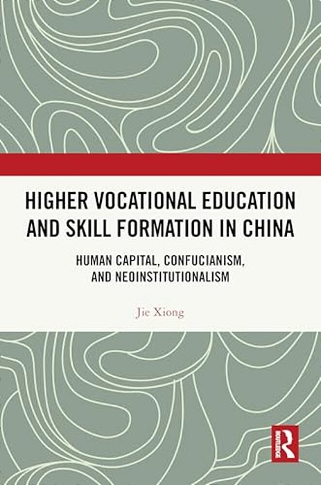 Higher Vocational Education And Skill Formation In China: Human Capital, Confucianism, And Neoinstitutionalism-..