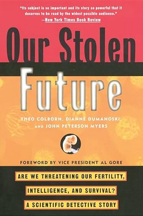 Our Stolen Future: Are We Threatening Our Fertility, Intelligence, And Survival?--a Scientific Detective Story-..