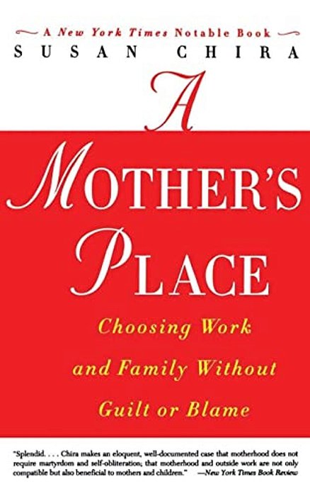 A Mother's Place: Choosing Work And Family Without Guilt Or Blame-..
