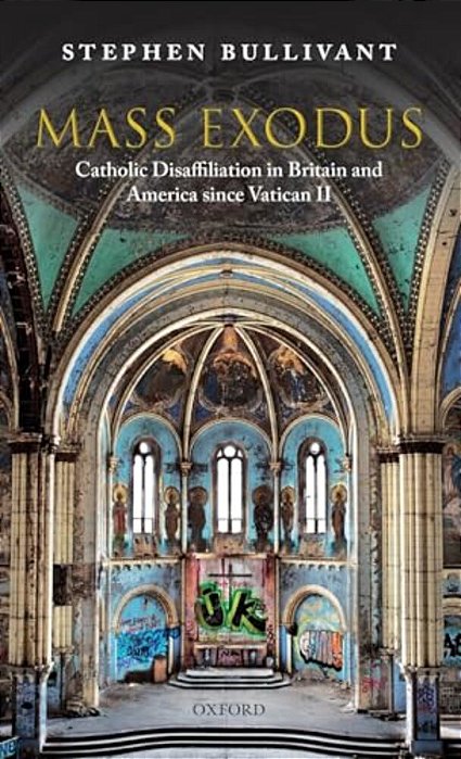 Mass Exodus: Catholic Disaffiliation In Britain And America Since Vatican II-..