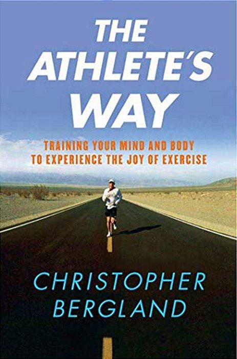The Athlete's Way: Training Your Mind And Body To Experience The Joy Of Exercise-..