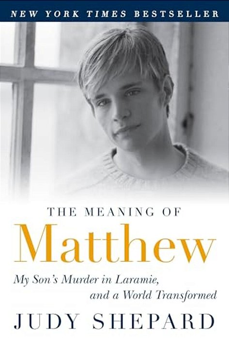 The Meaning Of Matthew: My Son's Murder In Laramie, And A World Transformed-..