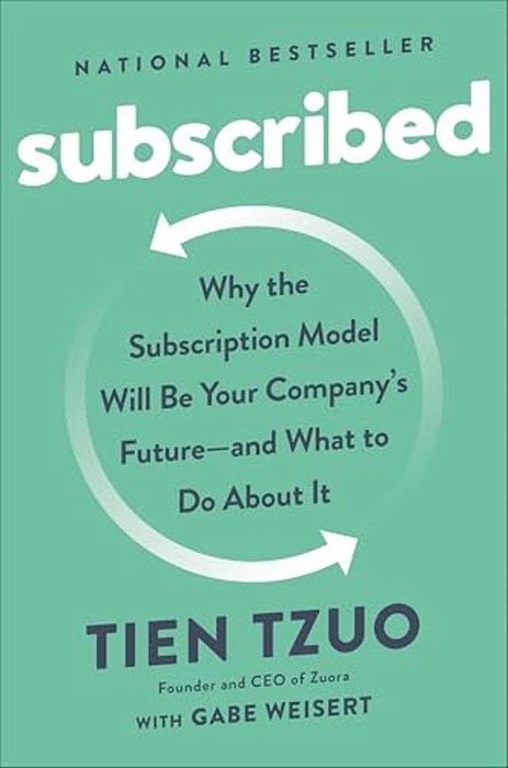 Subscribed: Why The Subscription Model Will Be Your Company's Future - And What To Do About-..