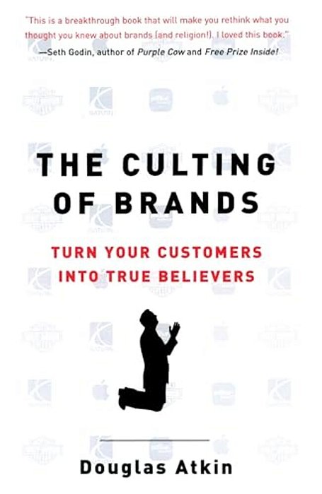 The Culting Of Brands: Turn Your Customers Into True Believers-..