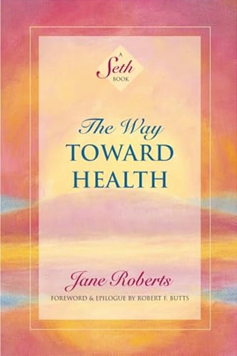 The Way Toward Health: A Seth Book-..