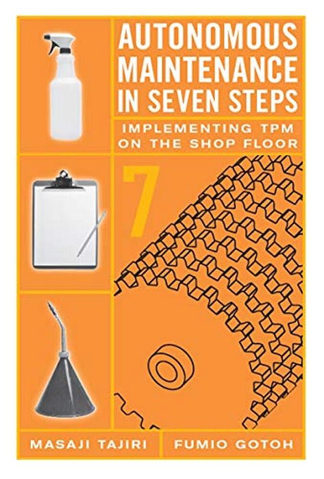 Autonomous Maintenance In Seven Steps: Implement- Ing Tpm On The Shop Floor-..