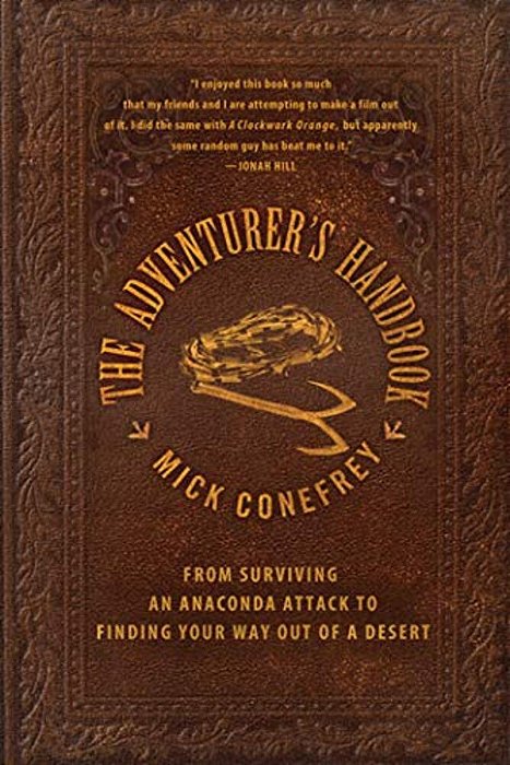 The Adventurer's Handbook: From Surviving An Anaconda Attack To Finding Your Way Out Of A Desert-..