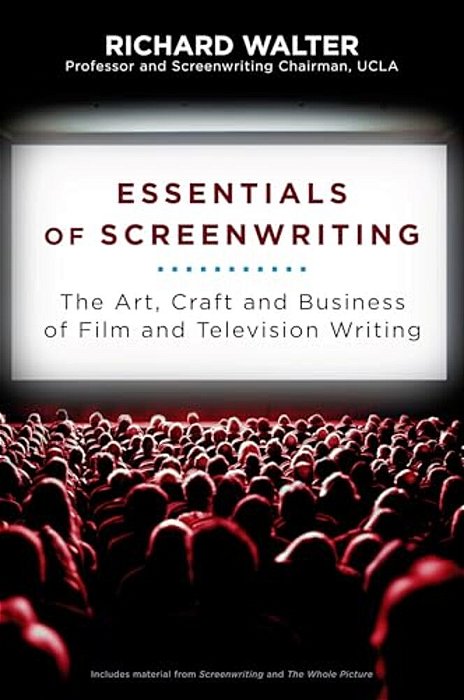 Essentials Of Screenwriting: The Art, Craft, And Business Of Film And Television Writing-..