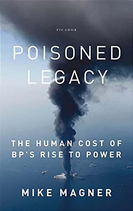 Poisoned Legacy: The Human Cost Of Bp's Rise To Power-..