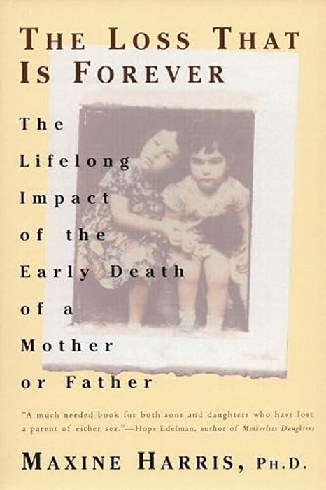 The Loss That Is Forever: The Lifelong Impact Of The Early Death Of A Mother Or Father-..