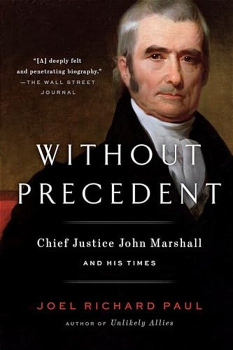 Without Precedent: Chief Justice John Marshall And His Times-..