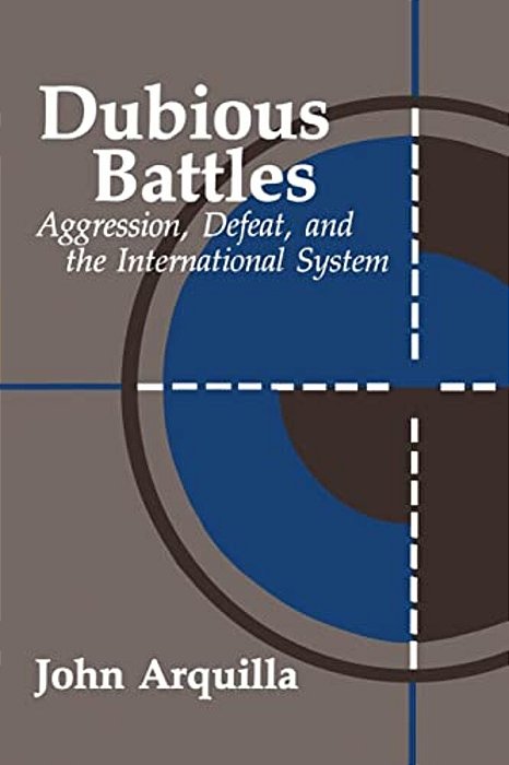 Dubious Battles: Aggression, Defeat, & The International System-..