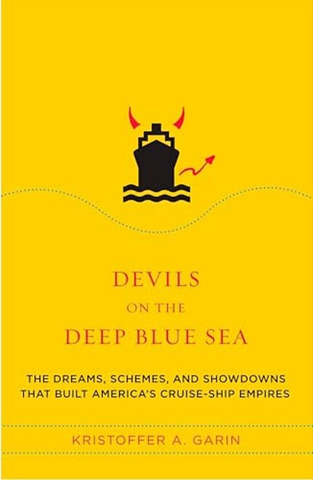Devils On The Deep Blue Sea: The Dreams, Schemes, And Showdowns That Built America's Cruise-Ship Empires-..