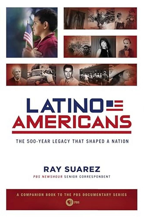Latino Americans: The 500-Year Legacy That Shaped A Nation-..
