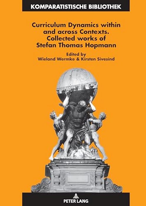 Curriculum Dynamics Within And Across Contexts: Collected Works Of Stefan Thomas Hopmann-..