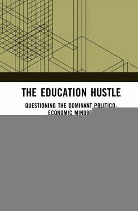 The Education Hustle: Questioning The Dominant Politico-Economic Mindset-..