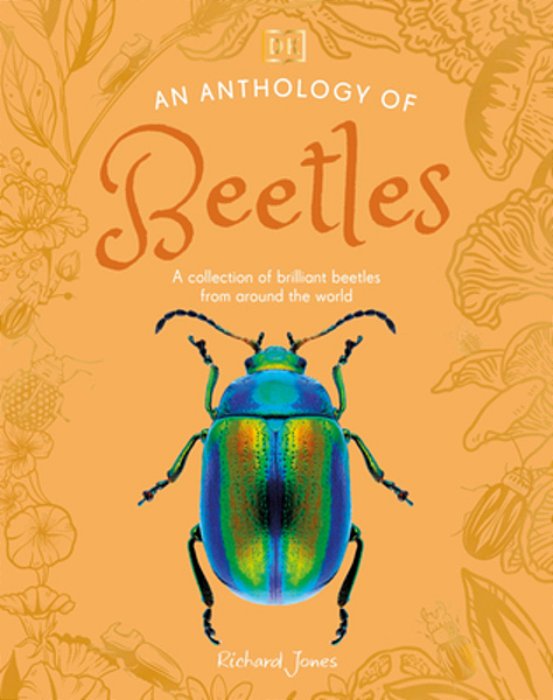 An Anthology Of Beetles: A Collection Of Brilliant Beetles From Around The World-..