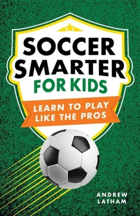 Soccer Smarter For Kids: Learn To Play Like The Pros-..
