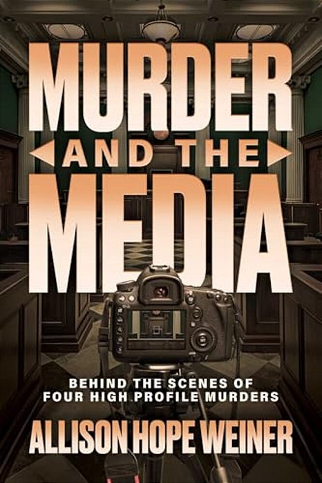 Murder And The Media: Behind The Scenes Of Four High Profile Murders-..