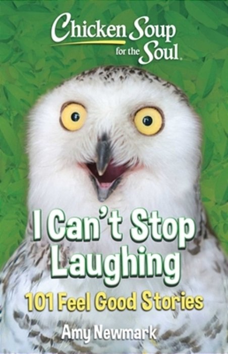 Chicken Soup For The Soul: I Can't Stop Laughing: 101 Feel-Good Stories-..