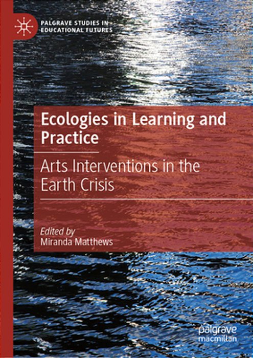 Ecologies In Practice And Learning: Arts Interventions In The Earth Crisis-..